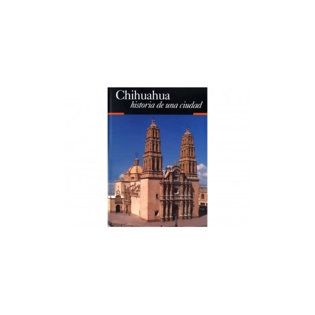 Chihuahua Historia de una Ciudad