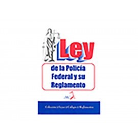 Ley de La Policia Federal y Su Reglamento